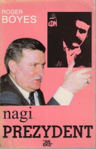 Boyers Roger - Nagi prezydent. Życie polityczne Lecha Wałęsy.