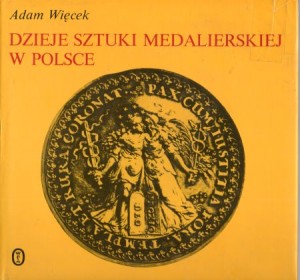 Więcek Adam - Dzieje sztuki medalierskiej w Polsce. 