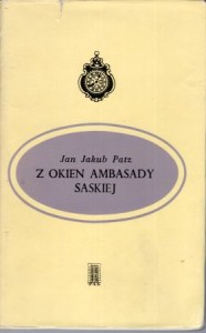 Patz Jan Jakub - Z okien ambasady saskiej. Warszawa 1794 roku w świetle relacji dyplomatycznych przedstawiciela Saksonii w Polsce.
