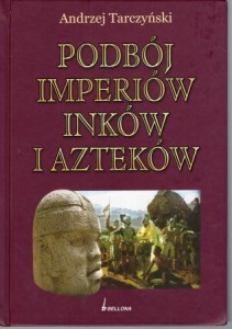 Tarczyński Andrzej - Podbój imperiów Inków i Azteków.