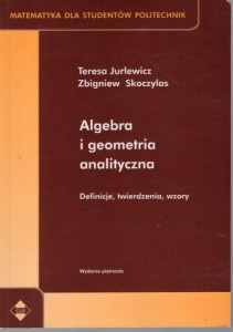 Jurlewicz Teresa, Skoczylas Zbigniew - Algebra i geometria analityczna. Definicje, twierdzenia, wzory. /Matematyka dla Studentów Politechnik/.