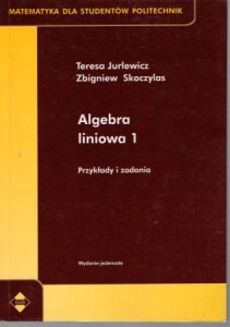 Jurlewicz Teresa, Skoczylas Zbigniew - Algebra liniowa 1. Przykłady i zadania. /Matematyka dla Studentów Politechnik/.