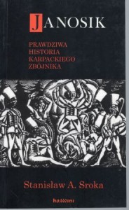 Sroka Stanisław A. - Janosik. Prawdziwa historia karpackiego zbójnika.