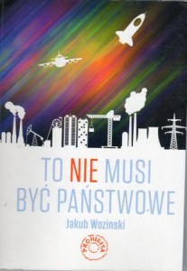 Wozinski Jakub - To NIE musi być państwowe.
