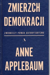 Applebaum Anne - Zmierch demokracji. Zwodniczy powab autorytaryzmu.
