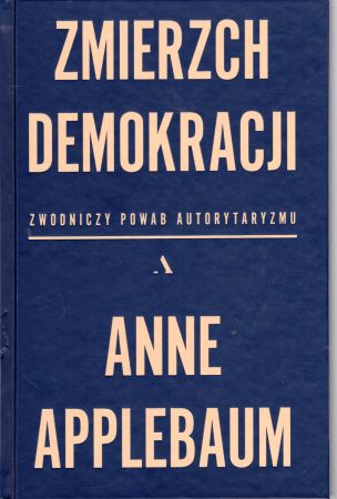 Applebaum Anne - Zmierch demokracji. Zwodniczy powab autorytaryzmu.jpg