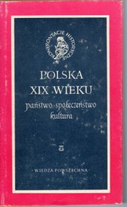 Polska XIX wieku. Państwo, społeczeństwo, kultura. Pod redakcją Stefana Kieniewicza.  /Konfrontacje Historyczne/.