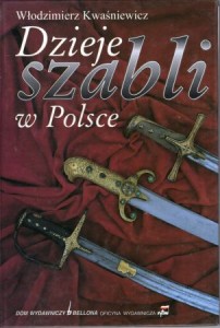 Kwaśniewicz Włodzimierz - Dzieje szabli w Polsce.