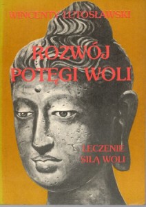 Lutosławski Wincenty - Rozwój potęgi woli. Przez psychofizyczne ćwiczenia. /Leczenie siłą woli/.