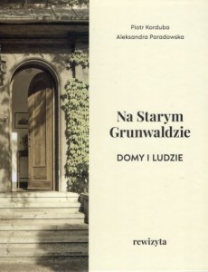 Korduba Piotr, Paradowska Aleksandra - Na Starym Grunwaldzie. Domy i ludzie. Rewizyta.