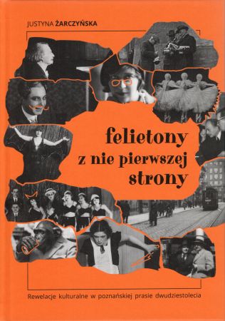 Żarczyńska Justyna - Felietony nie z pierwszej strony. Rewelacje kulturalne w poznańskiej prasie dwudziestolecia.jpg