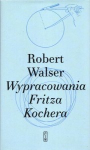  Walser Robert - Wypracowania Fritza Kochera. Przełożyła Małgorzata Łukasiewicz. 