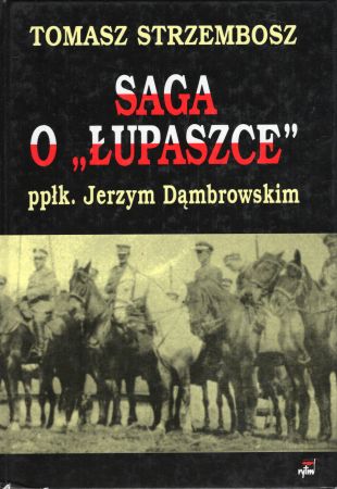 Strzembosz Tomasz - Saga o ''Łupaszce'' ppłk. Jerzym Dąmbrowskim 1889-1941.jpg