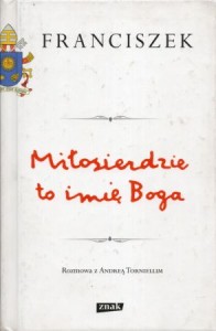 Franciszek - Miłosierdzie to imię Boga. Rozmowa z Andreą Torniellim.