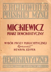 Mickiewicz pisarz demokratyczny. Wybór prozy publicystycznej Mickiewicza. Opracował i objaśnieniami opatrzył Henryk Szyper.