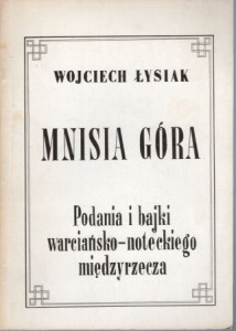 Łysiak Wojciech - Mnisia Góra. Podania i bajki warciańsko-noteckiego międzyrzecza.
