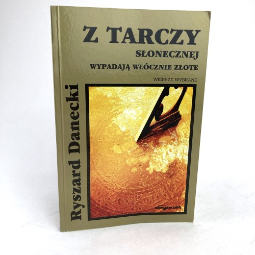 Danecki Ryszard - Z tarczy słonecznej wypadają włócznie złote.