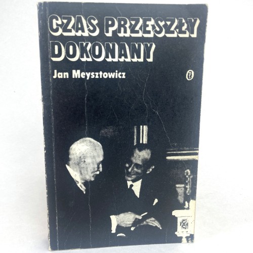 Meysztowicz Jan - Czas przeszły dokonany. Wspomnienia ze służby w Ministerstwie Spraw Zagranicznych w latach 1932-1939.