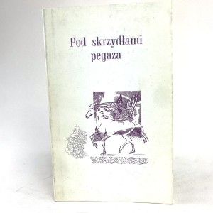 Pod skrzydłami Pegaza. Autografy poetów: Ryszard Danecki, Nikos Chadzinikolau, Anna Zabacka, Tomasz Agatowski, Paweł Kuszczyński, Stanisław Machowiak, Maria Pocgaj, Helena Gordziej.