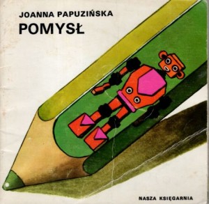 Papuzińska Joanna - Pomysł. Ilustrował Włodzimierz Terechowicz. /Poczytaj mi, Mamo/.