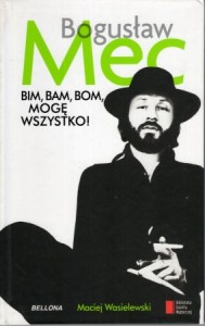 Wasilewski Maciej - Bim, bam, bom, mogę wszystko! Historia Bogusława Meca.