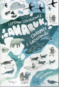 Centkiewicz Czesław - Anaruk chłopiec z Grenlandii.