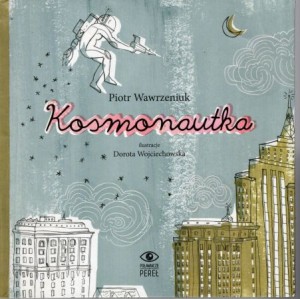Wawrzeniuk Piotr - Kosmonautka. Ilustracje Dorota Wojciechowska. 