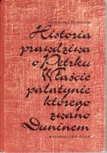 Kraszewski Józef Ignacy - Historia prawdziwa o Petrku Właście Palatynie, którego zwano Duninem. Opowiadanie historyczne z XII wieku.