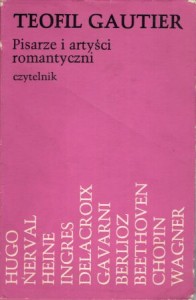 Gautier Teofil - Pisarze i artyści romantyczni. Szkice - wspomnienia - groteski. /Hugo, Nerval, Heine, Ingres, Delacroix, Gavarni, Berlioz, Beethoven, Chopin, Wagner/