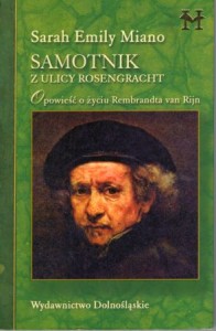 Miano Sarah Emily - Samotnik z ulicy Rosengracht. Opowieść o życiu Rembrandta van Rijn.