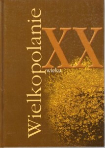 Wielkopolanie XX wieku. Praca zbiorowa pod redakcją Andrzeja Gulczyńskiego.