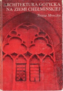 Mroczko Teresa - Architektura gotycka na ziemi chełmińskiej.