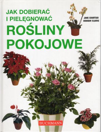 Courtier Jane, Clarke Graham - Jak dobierać i pielęgnować rośliny pokojowe.jpg