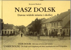 Budzyń Krzysztof - Nasz Dolsk. Dawne widoki miasta i okolicy. Wydano z okazji 650 - lecia lokacji miasta Dolska.