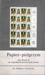 Chrostowski Waldemar - Papież pielgrzym. Jan Paweł II na znaczkach pocztowych świata.