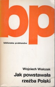 Walczak Wojciech - Jak powstawała rzeźba Polski. /Biblioteka Problemów/.