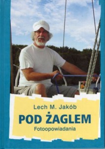 Jakób Lech M. - Pod żaglem. Fotoopowiadania.