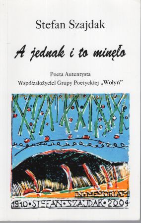 Szajdak Lech Wojciech - Stefan Szajdak. A jednak i to minęło. Poeta autentysta, współzałożyciel Grupy Poetyckiej Wołyń.jpg