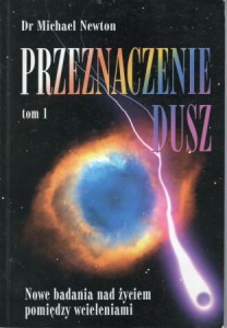 Newton Michael - Przeznaczenie dusz. Dalsze badania nad życiem pomiedzy wcieleniami. Tom 1.