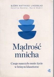 Lindeblad Bjorn Natthiko, Blanker Caroline, Modiri Navid - Mądrość mnicha. Czego nauczyło mnie życie w leśnym klasztorze.