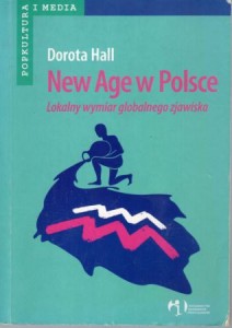 Hall Dorota - New Age w Polsce. Lokalny wymiar globalnego zjawiska. /Popkultura i media/.
