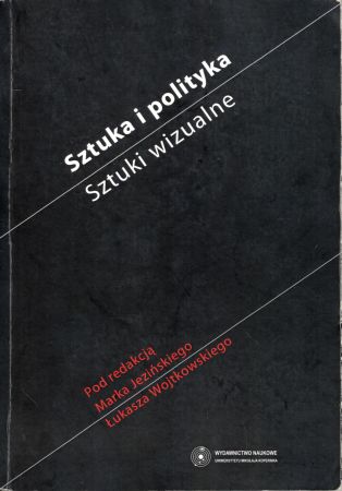 Sztuka i polityka. Sztuki wizualne. Pod redakcją Marka Jezińskiego i Łukasza Wojtkowskiego.jpg