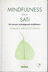 Kryszczyński Tomasz - Mindfulness znaczy Sati. 25 ćwiczeń rozwijających mindfulness.