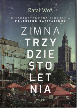 Woś Rafał - Zimna trzydziestoletnia. Nieautoryzowana biografia polskiego kapitalizmu.jpg