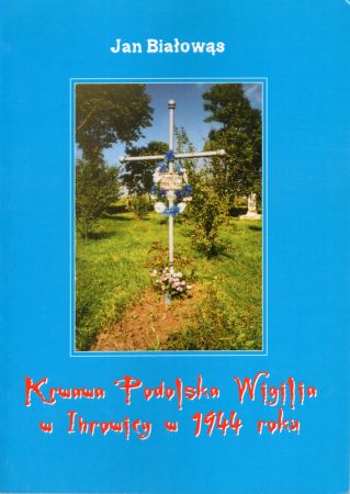 Białowąs Jan - Krwawa Podolska Wigilia w Ihrowicy w 1944 roku.jpg