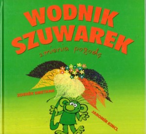 Kincl Jaromir, Smetana Zdenek - Wodnik Szuwarek zmienia pogodę. Przełożył Andrzej Czcibor-Piotrowski.