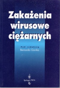 Zakażenia wirusowe ciężarnych. Pod redakcją Bernarda Gonika.