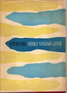 Porębski Mieczysław - Sztuka naszego czasu. Zbiór szkiców i artykułów krytycznych z lat 1945 - 1955.