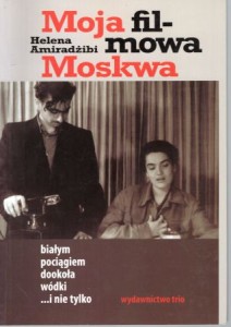 Amiradżibi Helena - Moja filmowa Moskwa. Białym pociągiem dookoła wódki ...i nie tylko.