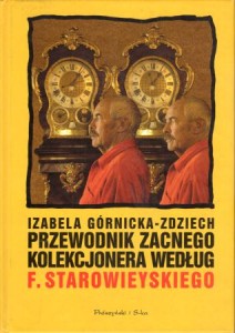 Górnicka-Zdziech Izabela - Przewodnik zacnego kolekcjonera według Franciszka Starowieyskiego.